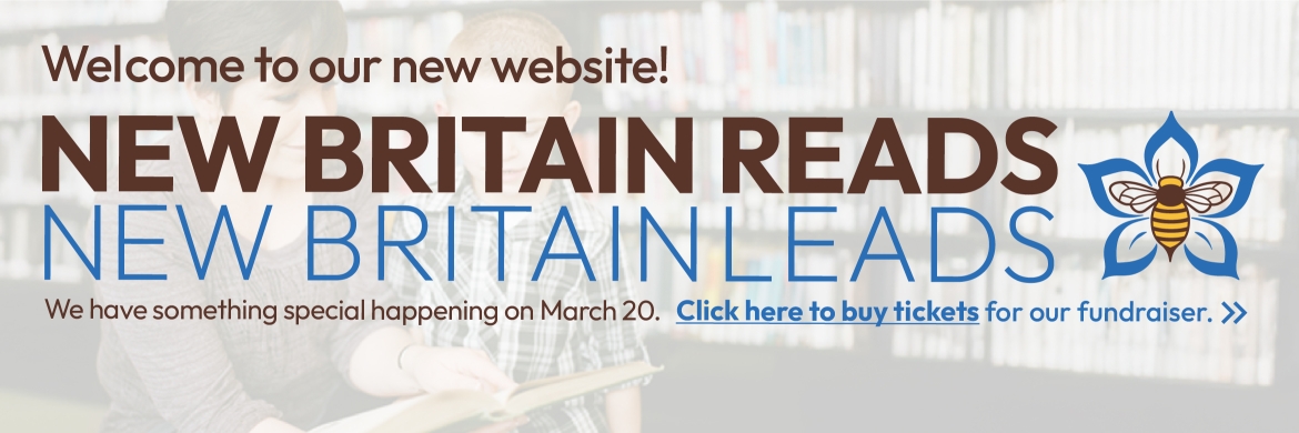 Welcome to our new website! New Britain Reads, New Britain Leads. We have something special happening on March 20. Click to buy tickets for our fundraiser.